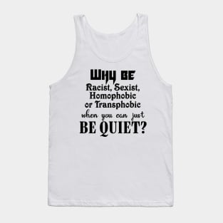 Why be racist, sexist, homophobic or transphobic when you can just be quiet? Tank Top